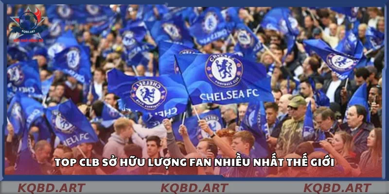 Top CLB sở hữu lượng fan nhiều nhất thế giới
