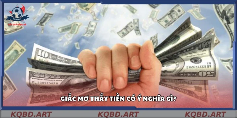 Tìm hiểu ý nghĩa giấc mơ thấy tiền
