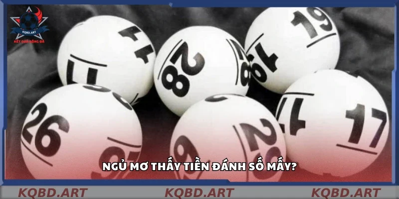 Ngủ mơ thấy tiền đánh số mấy? Giải mã chi tiết