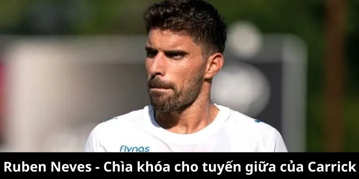 Ruben Neves - Chìa khóa cho tuyến giữa của Carrick